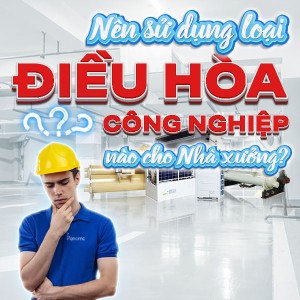 Nên sử dụng loại Điều hòa công nghiệp nào cho Nhà xưởng