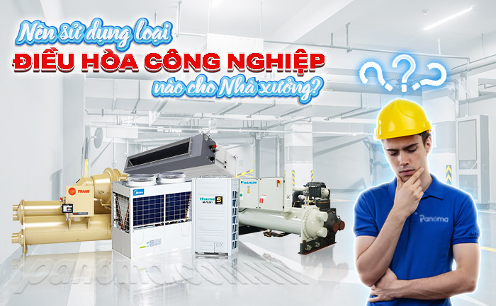 Nên chọn điều hòa công nghiệp nào cho nhà xưởng